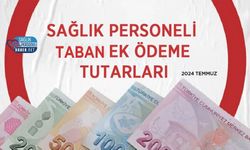 Sağlık Personeli Taban Ek Ödeme Tutarları 2024 Temmuz