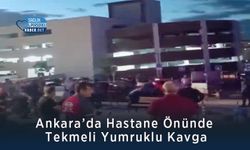 Ankara’da Hastane Önünde Tekmeli Yumruklu Kavga
