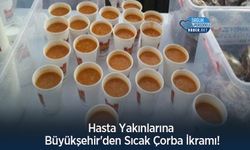 Hasta Yakınlarına Büyükşehir'den Sıcak Çorba İkramı!