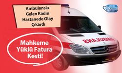 Ambulansla Gelen Kadın Hastanede Olay Çıkardı, Mahkeme Yüklü Fatura Kesti!