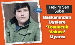 Hekim Sen Şube Başkanından Üyelere ‘Tosuncuk Vakası’ Uyarısı