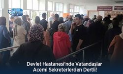 Devlet Hastanesi'nde Vatandaşlar Acemi Sekreterlerden Dertli!