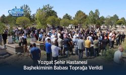 Yozgat Şehir Hastanesi Başhekiminin Babası Toprağa Verildi