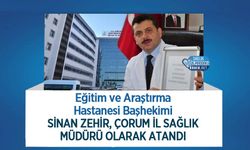 Eğitim ve Araştırma Hastanesi Başhekimi Sinan Zehir, Çorum İl Sağlık Müdürü Olarak Atandı