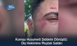 Komşu Husumeti Şiddete Dönüştü: Diş Hekimine Muştalı Saldırı