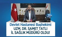 Devlet Hastanesi Başhekimi Uzm. Dr. Samet Tatlı İl Sağlık Müdürü Oldu!