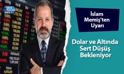 İslam Memiş’ten Uyarı: Dolar ve Altında Sert Düşüş Bekleniyor