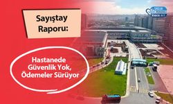 Sayıştay Raporu: Hastanede Güvenlik Yok, Ödemeler Sürüyor