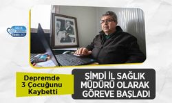 Depremde 3 Çocuğunu Kaybetti, Şimdi İl Sağlık Müdürü Olarak Göreve Başladı