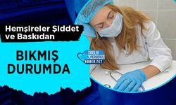 Hemşireler Şiddet ve Baskıdan Bıkmış Durumda