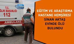 Eğitim ve Araştırma Hastane Hemşiresi Sinan Aktaş Evinde Ölü Bulundu