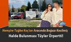 Hemşire Tuğba Koç'un Aracında Boğazı Kesilmiş Halde Bulunması Tüyler Ürpertti!