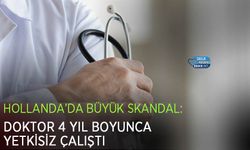 Hollanda’da Büyük Skandal: Doktor 4 Yıl Boyunca Yetkisiz Çalıştı