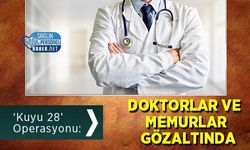 ‘Kuyu 28’Operasyonu: Doktorlar ve Memurlar Gözaltında