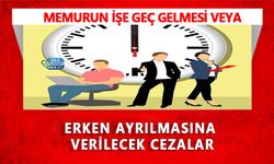 Memurun İşe Geç Gelmesi veya Erken Ayrılmasına Verilecek Cezalar