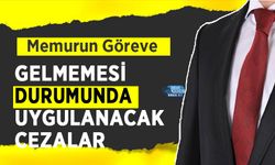 Memurun Göreve Gelmemesi Durumunda Uygulanacak Cezalar