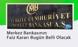 Merkez Bankasının Faiz Kararı Bugün Belli Olacak