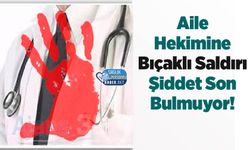 Aile Hekimine Bıçaklı Saldırı: Şiddet Son Bulmuyor!