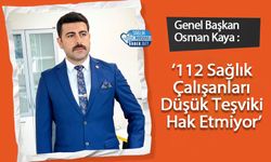 Genel Başkan Osman KAYA: ‘112 Sağlık Çalışanları Düşük Teşviki Hak Etmiyor’