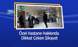 Özel Hastane Hakkında Dikkat Çeken Şikayet