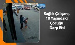 Sağlık Çalışanı, 10 Yaşındaki Çocuğu Darp Etti