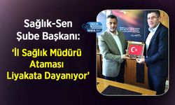 Sağlık-Sen Şube Başkanı: ‘İl Sağlık Müdürü Ataması Liyakata Dayanıyor’