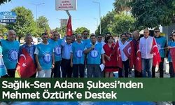 Sağlık-Sen Adana Şubesi’nden Mehmet Öztürk’e Destek