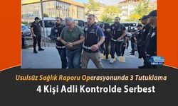 Usulsüz Sağlık Raporu Operasyonunda 3 Tutuklama 4 Kişi Adli Kontrolde Serbest