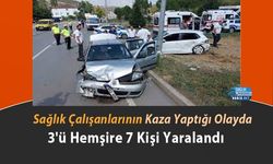 Sağlık Çalışanlarının Kaza Yaptığı Olayda 3'ü Hemşire 7 Kişi Yaralandı