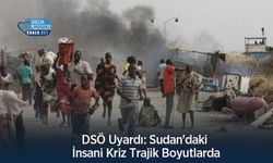 DSÖ Uyardı: Sudan'daki İnsani Kriz Trajik Boyutlarda