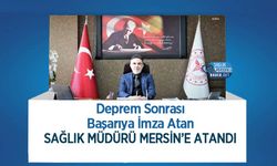 Deprem Sonrası Başarıya İmza Atan Sağlık Müdürü Mersin’e Atandı