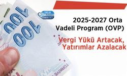 2025-2027 Orta Vadeli Program (OVP): Vergi Yükü Artacak, Yatırımlar Azalacak