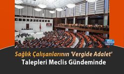 Sağlık Çalışanlarının 'Vergide Adalet' Talepleri Meclis Gündeminde