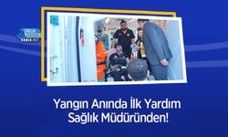 Yangın Anında İlk Yardım Sağlık Müdüründen!