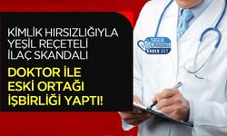 Kimlik Hırsızlığıyla Yeşil Reçeteli İlaç Skandalı: Doktor ile Eski Ortağı İşbirliği Yaptı!