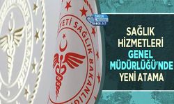 Sağlık Hizmetleri Genel Müdürlüğü'nde Yeni Atama