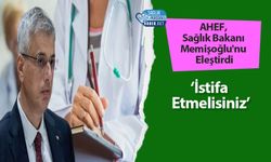 AHEF, Sağlık Bakanı Memişoğlu'nu Eleştirdi: ‘İstifa Etmelisiniz’