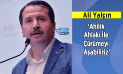 ALİ Yalçın: ‘Ahilik Ahlakı İle Çürümeyi Aşabiliriz’