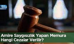 Amire Saygısızlık Yapan Memura Hangi Cezalar Verilir?