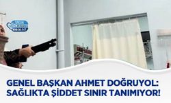 Genel Başkan Ahmet Doğruyol: Sağlıkta Şiddet Sınır Tanımıyor!