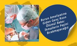 Burun Ameliyatına Giden Genç Kızın Ölümü! Baba: İhmallerin Peşini Bırakmayacağız