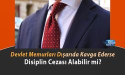 Devlet Memurları Dışarıda Kavga Ederse Disiplin Cezası Alabilir mi?