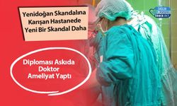 Yenidoğan Skandalına Karışan Hastanede Yeni Bir Skandal Daha: Diploması Askıda Doktor Ameliyat Yaptı