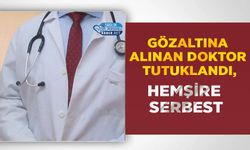 Gözaltına Alınan Doktor Tutuklandı, Hemşire Serbest