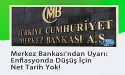 Merkez Bankası'ndan Uyarı: Enflasyonda Düşüş İçin Net Tarih Yok!