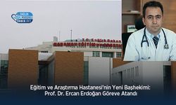 Eğitim ve Araştırma Hastanesi’nin Yeni Başhekimi: Prof. Dr. Ercan Erdoğan Göreve Atandı