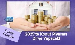 Faizler Düşerse 2025'te Konut Piyasası Zirve Yapacak!