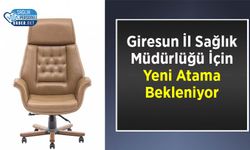 Giresun İl Sağlık Müdürlüğü İçin Yeni Atama Bekleniyor