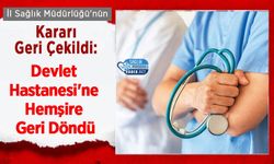 İl Sağlık Müdürlüğü'nün Kararı Geri Çekildi: Devlet Hastanesi'ne Hemşire Geri Döndü