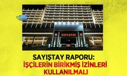 Sayıştay Raporu: İşçilerin Birikmiş İzinleri Kullanılmalı